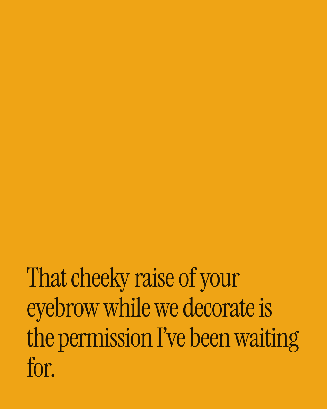 “That cheeky raise of your eyebrow while we decorate is the permission I’ve been waiting f…” — a love message card from 30+ Spicy Christmas Messages.