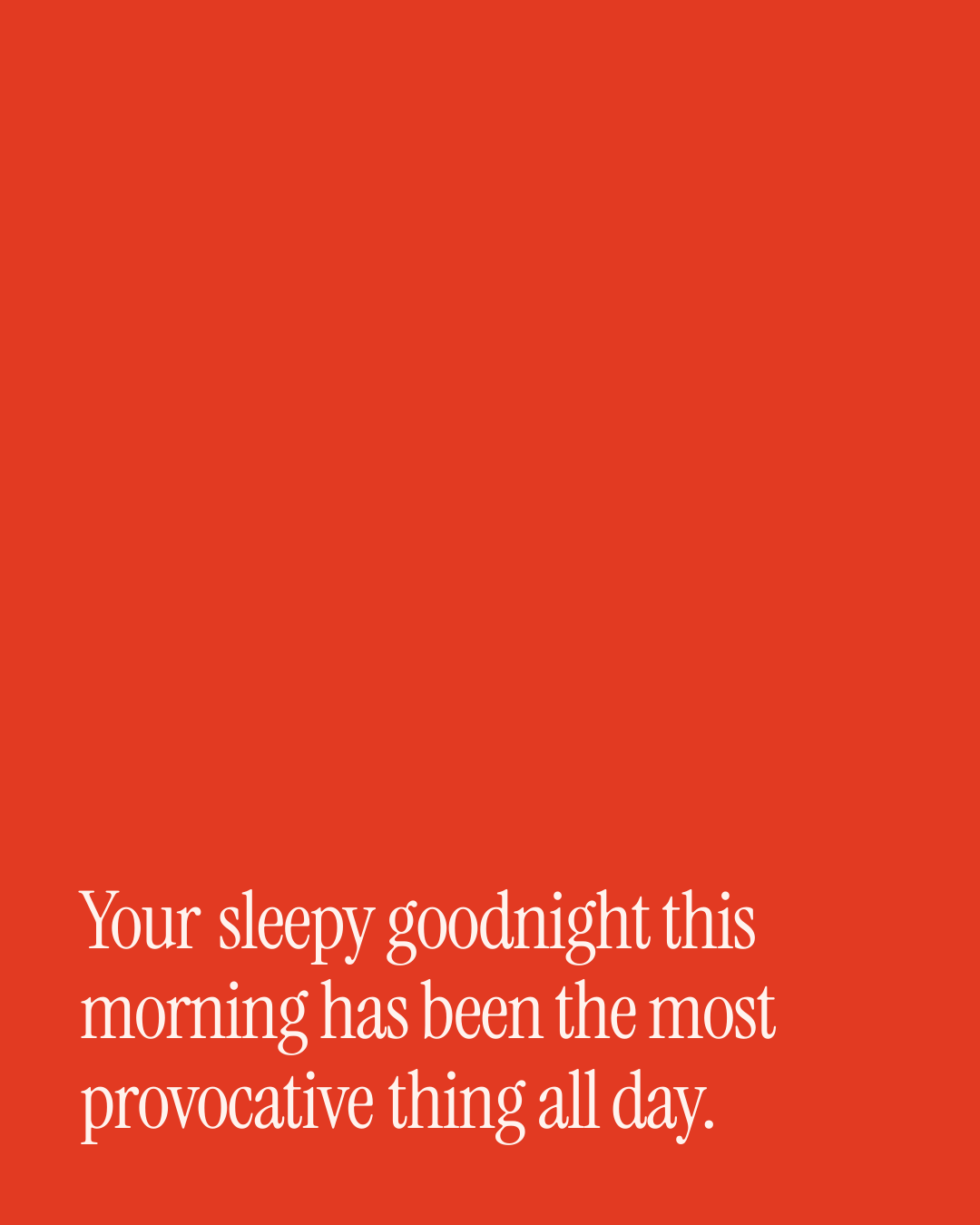“Your sleepy goodnight this morning has been the most provocative thing all day.” — a love message card from 20+ Touching One Line Comfort Messages.