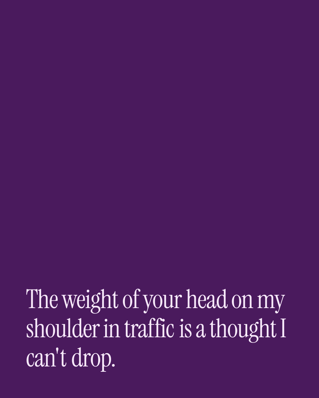 “The weight of your head on my shoulder in traffic is a thought I can't drop.” — a love message card from 70+ Comfort Messages Worth Sending.
