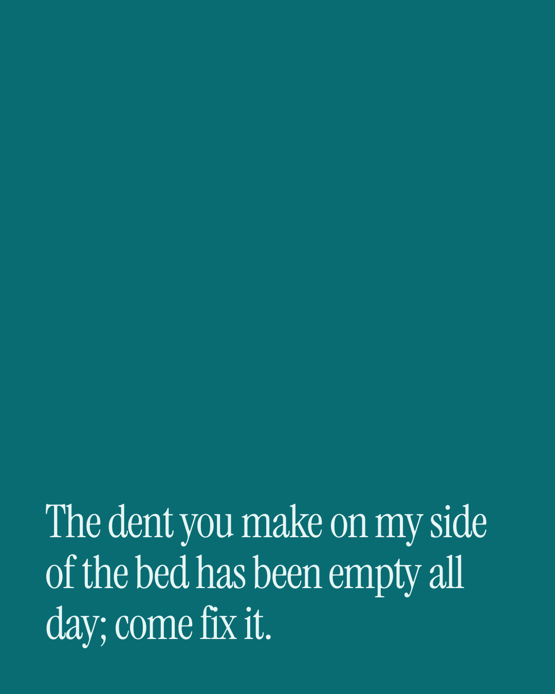 “The dent you make on my side of the bed has been empty all day; come fix it.” — a love message card from 90+ Genuine Love Texts on Coming Home.