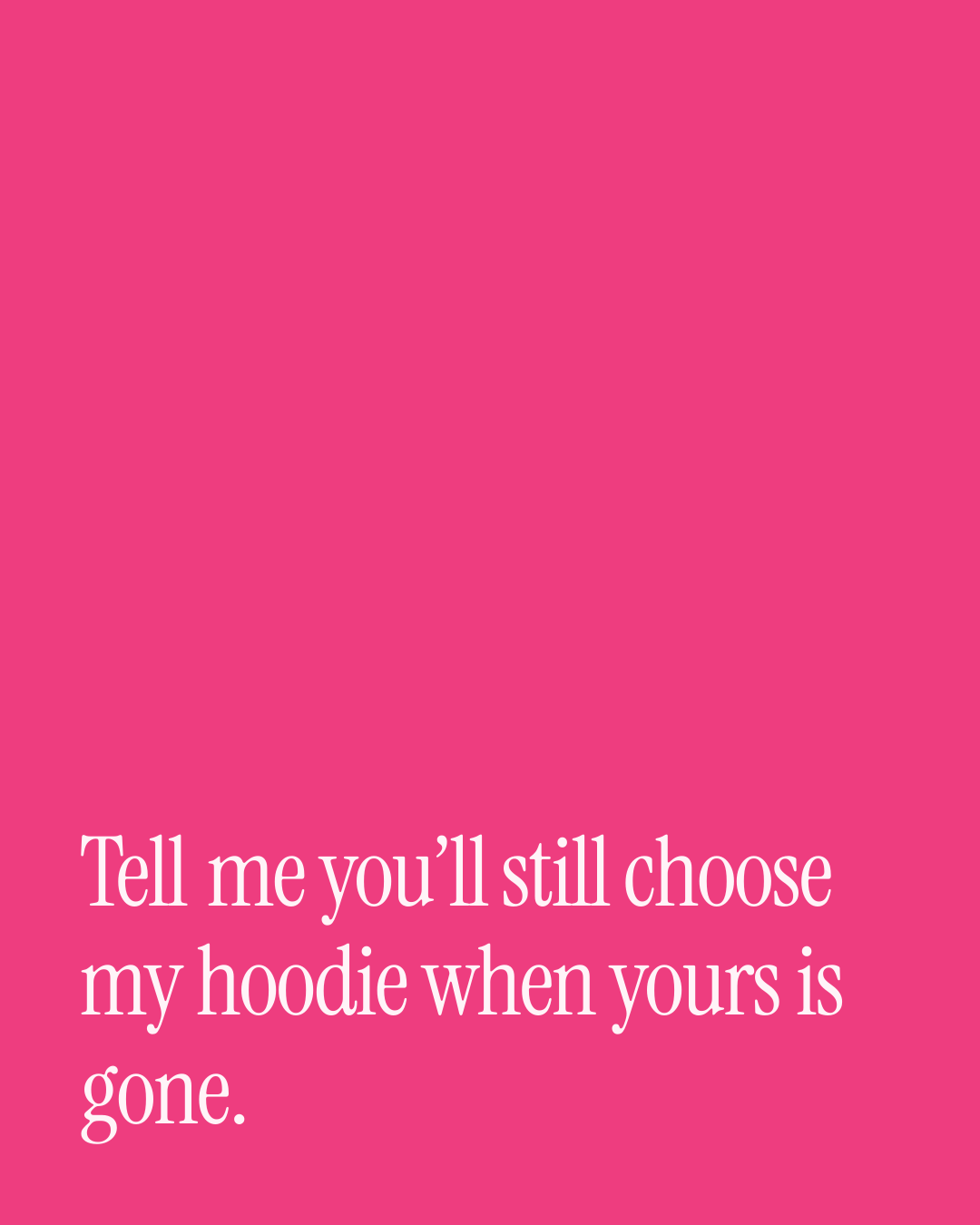 “Tell me you’ll still choose my hoodie when yours is gone.” — a love message card from 70+ One Line Commitment Messages.