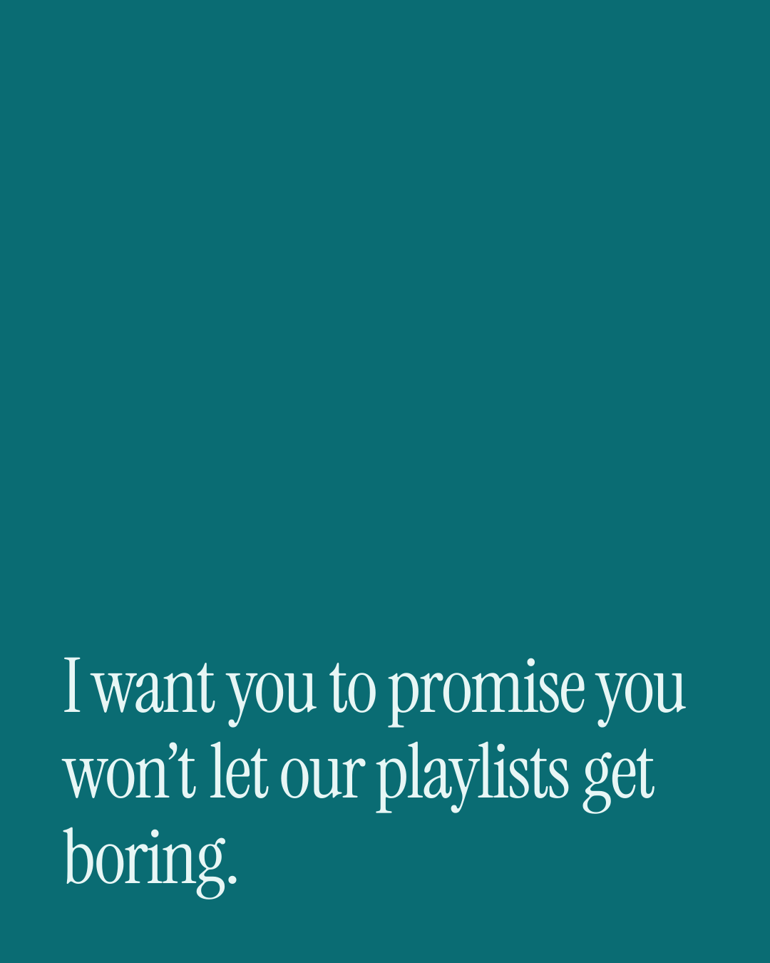 “I want you to promise you won’t let our playlists get boring.” — a love message card from 40+ Spicy Commitment Messages.