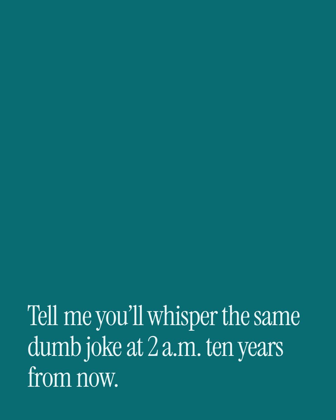 “Tell me you’ll whisper the same dumb joke at 2 a.m. ten years from now.” — a love message card from 40+ Spicy Commitment Messages.
