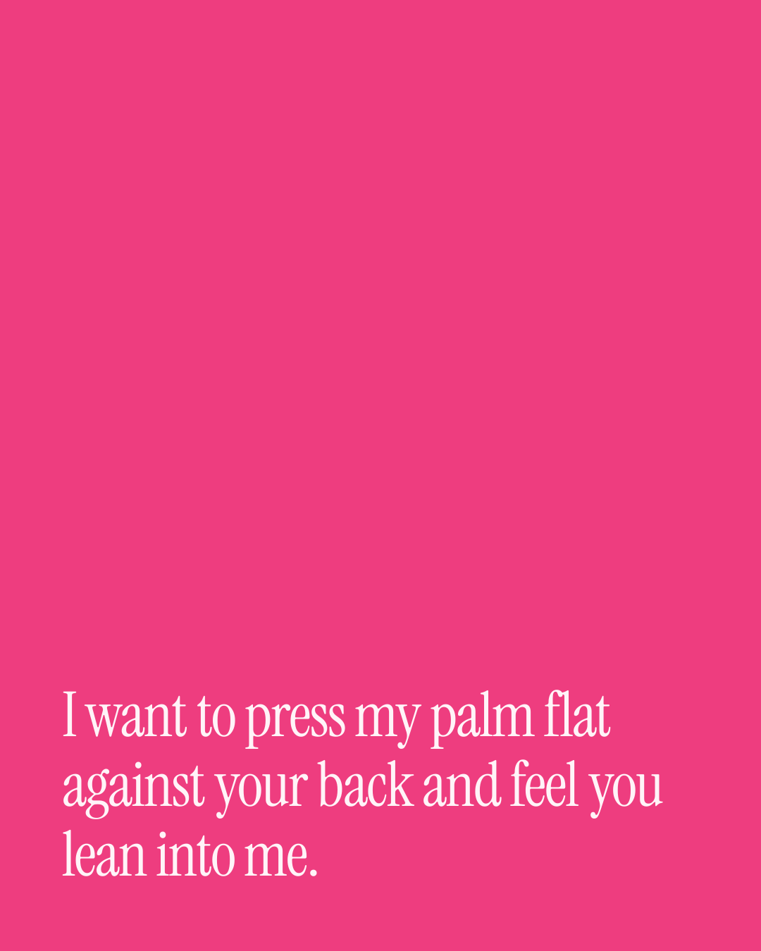 “I want to press my palm flat against your back and feel you lean into me.” — a love message card from 40+ Spicy Daily Messages Ready to Send.