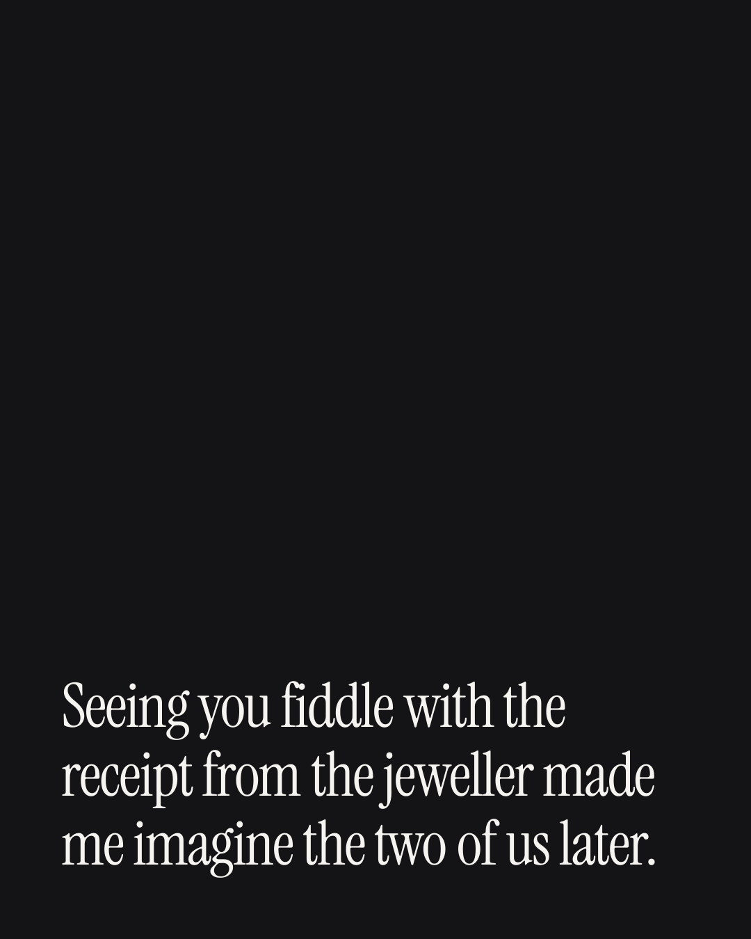 “Seeing you fiddle with the receipt from the jeweller made me imagine the two of us later.” — a love message card from 30+ Spicy Engagement Messages.
