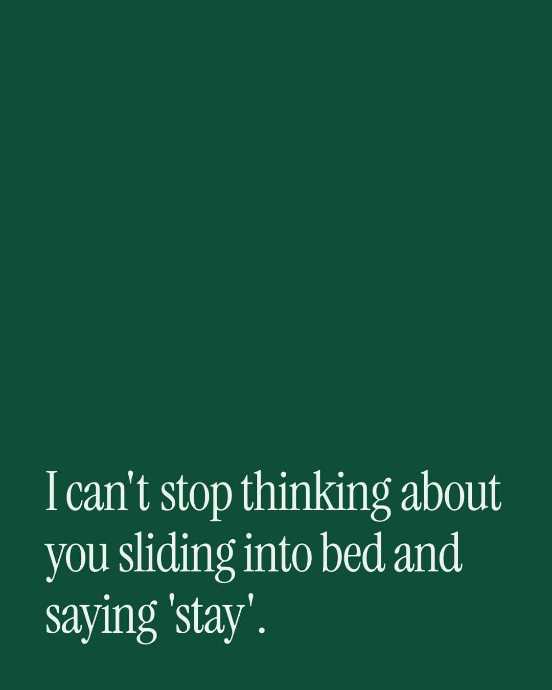 “I can't stop thinking about you sliding into bed and saying 'stay'.” — a love message card from 30+ Love Texts on Getting Back Together.