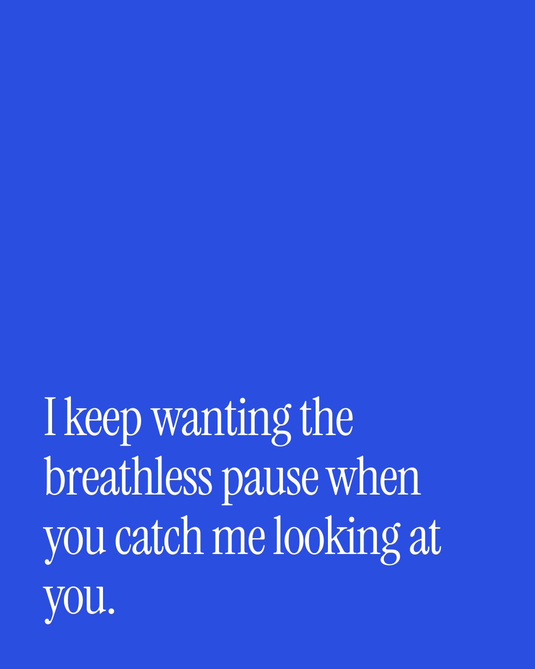 “I keep wanting the breathless pause when you catch me looking at you.” — a love message card from 30+ Love Texts on Getting Back Together.