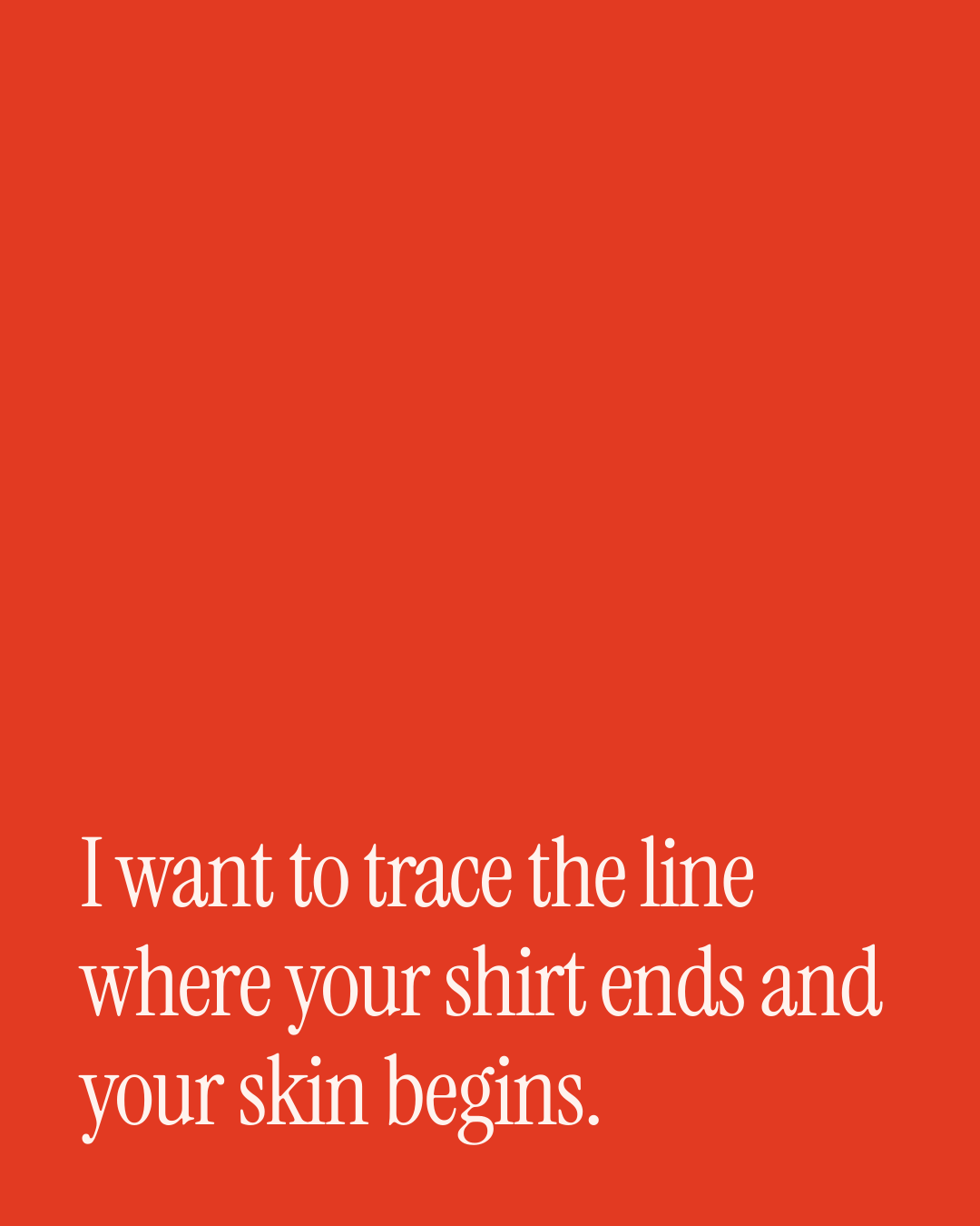 “I want to trace the line where your shirt ends and your skin begins.” — a love message card from 30+ Spicy Good Afternoon Messages.