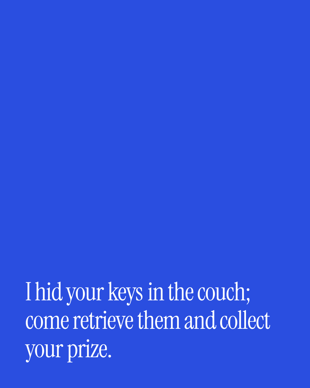 “I hid your keys in the couch; come retrieve them and collect your prize.” — a love message card from 90+ One Line After Work Messages.