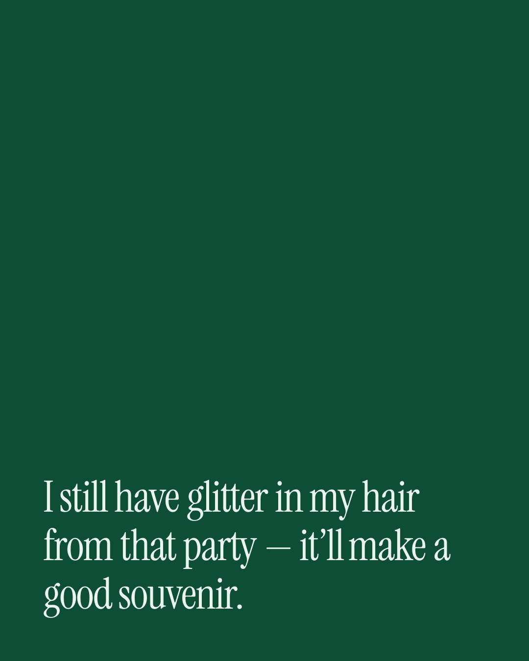 “I still have glitter in my hair from that party — it’ll make a good souvenir.” — a love message card from 30+ Naughty Anniversary Messages.