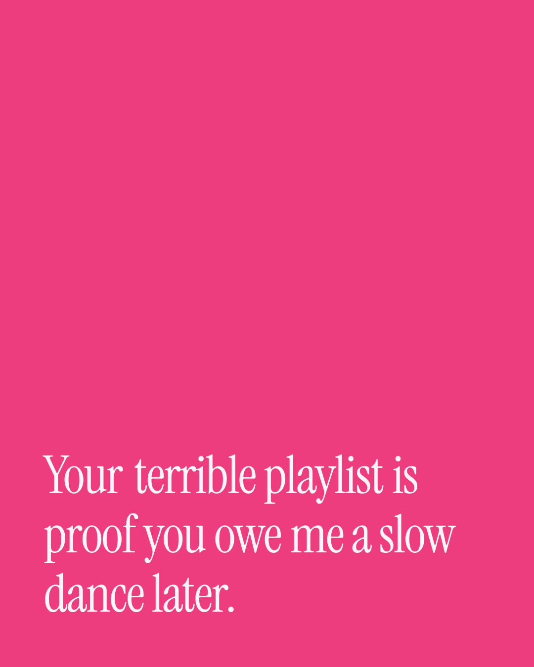 “Your terrible playlist is proof you owe me a slow dance later.” — a love message card from 40+ Naughty Appreciation Messages.