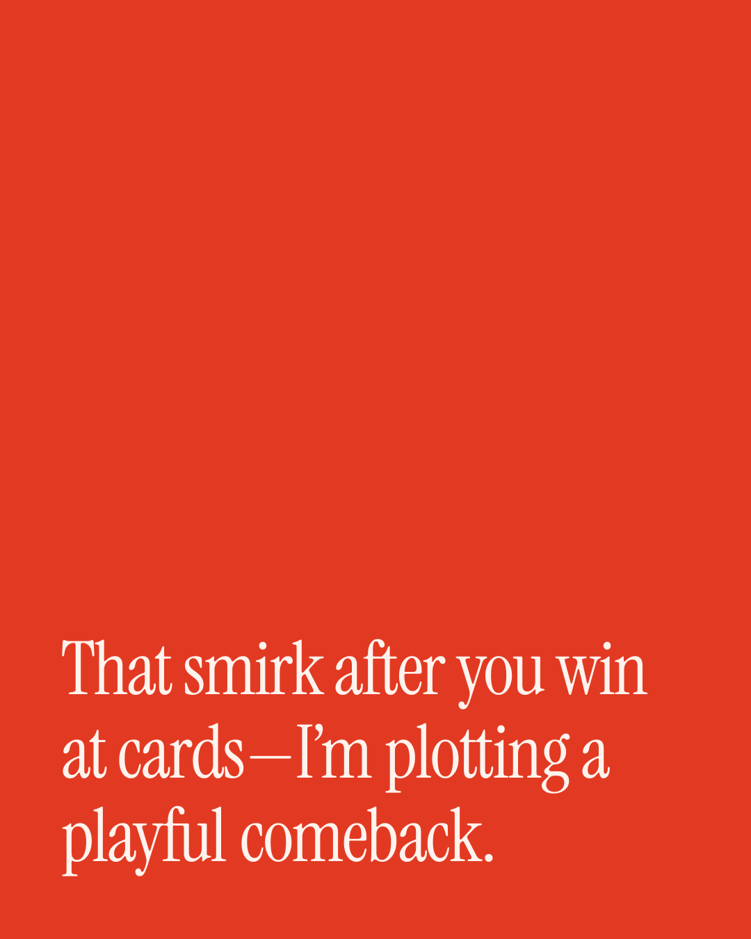 “That smirk after you win at cards—I’m plotting a playful comeback.” — a love message card from 40+ One Line Appreciation Messages.
