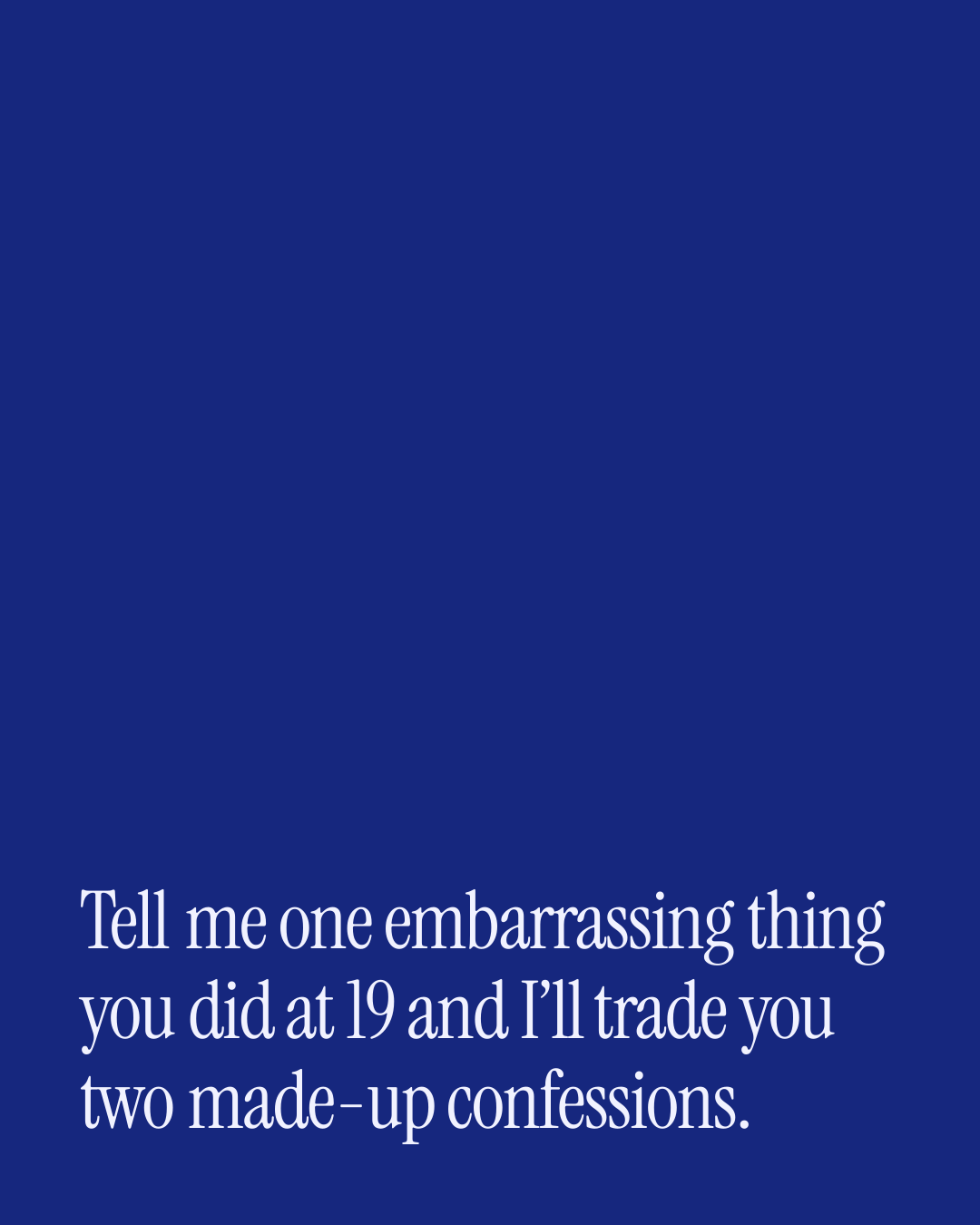 “Tell me one embarrassing thing you did at 19 and I’ll trade you two made-up confessions.” — a love message card from 30+ Naughty Before Work Messages.